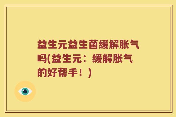益生元益生菌缓解胀气吗(益生元：缓解胀气的好帮手！)