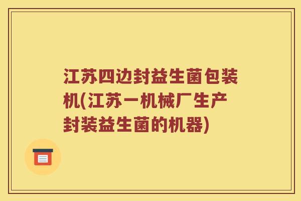 江苏四边封益生菌包装机(江苏一机械厂生产封装益生菌的机器)