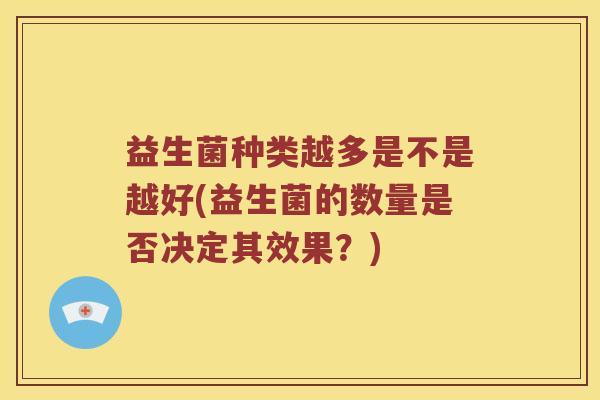 益生菌种类越多是不是越好(益生菌的数量是否决定其效果？)