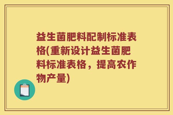益生菌肥料配制标准表格(重新设计益生菌肥料标准表格，提高农作物产量)