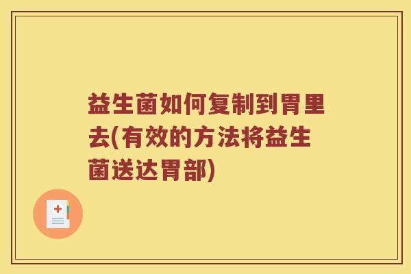 益生菌如何复制到胃里去(有效的方法将益生菌送达胃部)