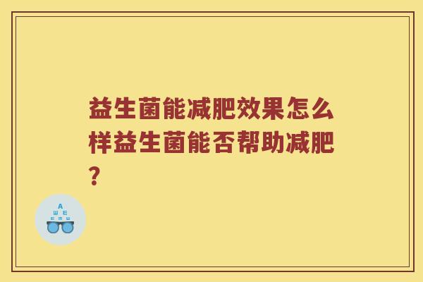 益生菌能减肥效果怎么样益生菌能否帮助减肥？