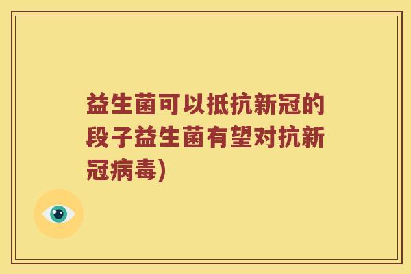 益生菌可以抵抗新冠的段子益生菌有望对抗新冠) 益生菌可以抵抗新冠的段子益生菌有望对抗新冠)