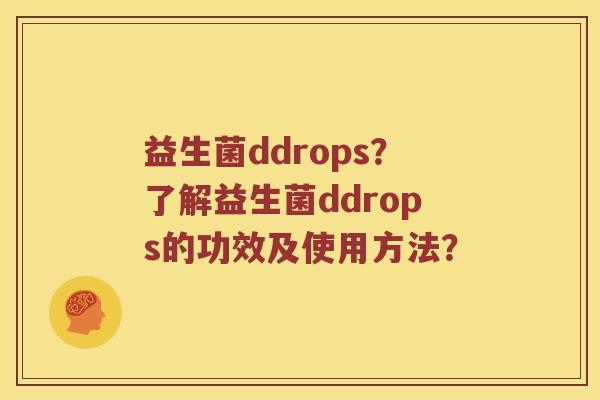 益生菌ddrops？了解益生菌ddrops的功效及使用方法？