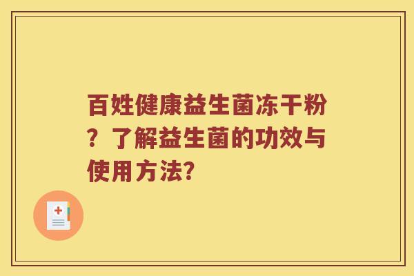 百姓健康益生菌冻干粉？了解益生菌的功效与使用方法？