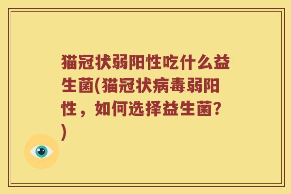 猫冠状弱阳性吃什么益生菌(猫冠状弱阳性，如何选择益生菌？)