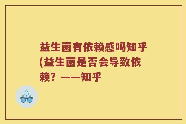 益生菌有依赖感吗知乎(益生菌是否会导致依赖？——知乎