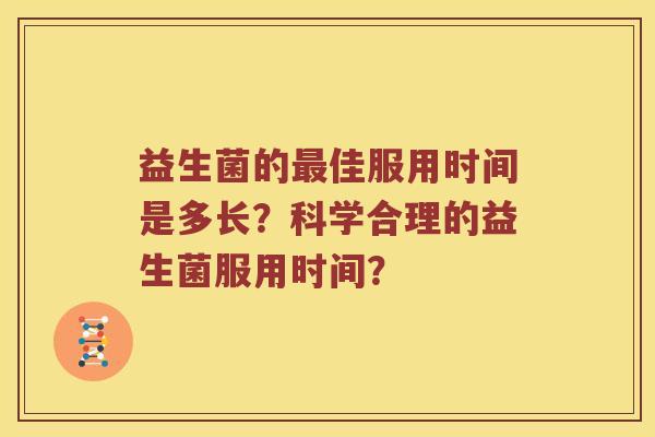 益生菌的最佳服用时间是多长？科学合理的益生菌服用时间？