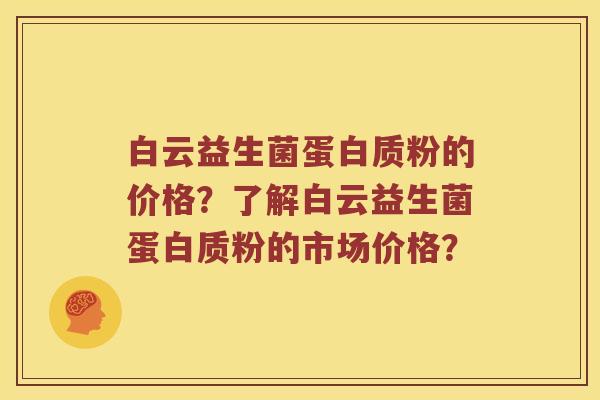 白云益生菌蛋白质粉的价格？了解白云益生菌蛋白质粉的市场价格？
