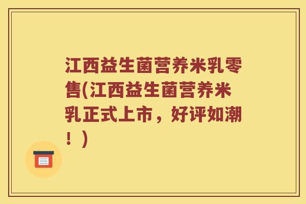 江西益生菌营养米乳零售(江西益生菌营养米乳正式上市，好评如潮！)