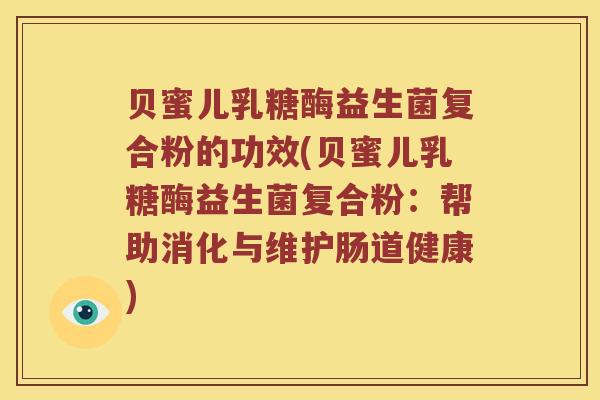 贝蜜儿乳糖酶益生菌复合粉的功效(贝蜜儿乳糖酶益生菌复合粉：帮助消化与维护肠道健康)