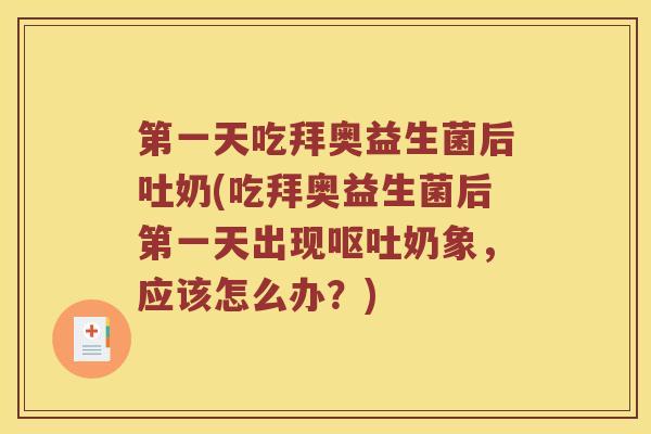 第一天吃拜奥益生菌后吐奶(吃拜奥益生菌后第一天出现奶象,应该怎么办?) 第一天吃拜奥益生菌后吐奶(吃拜奥益生菌后第一天出现奶象,应该怎么办?)
