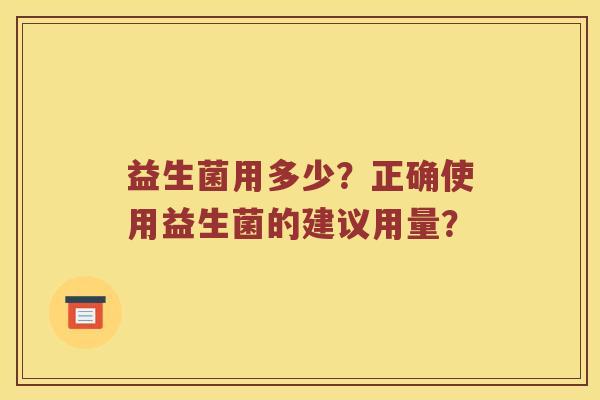 益生菌用多少？正确使用益生菌的建议用量？
