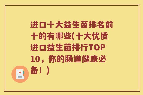 进口十大益生菌排名前十的有哪些(十大优质进口益生菌排行TOP10，你的肠道健康必备！)