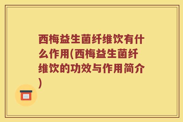 西梅益生菌纤维饮有什么作用(西梅益生菌纤维饮的功效与作用简介)