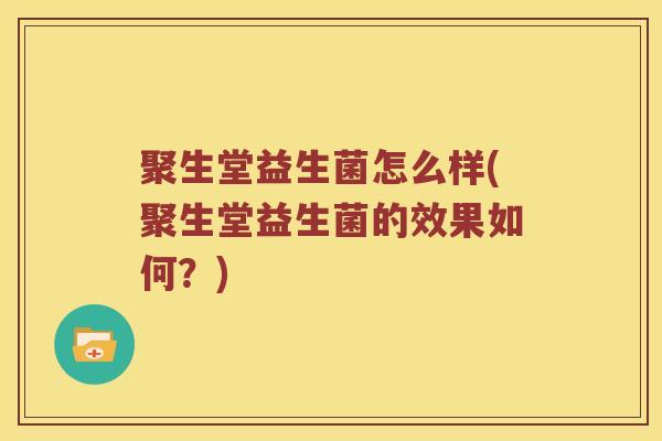 聚生堂益生菌怎么样(聚生堂益生菌的效果如何？)