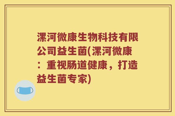 漯河微康生物科技有限公司益生菌(漯河微康：重视肠道健康，打造益生菌专家)
