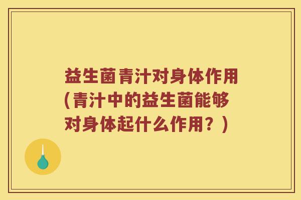 益生菌青汁对身体作用(青汁中的益生菌能够对身体起什么作用？)