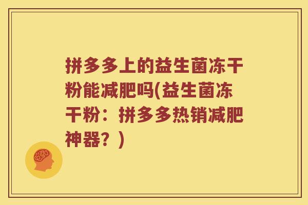 拼多多上的益生菌冻干粉能减肥吗(益生菌冻干粉：拼多多热销减肥神器？)