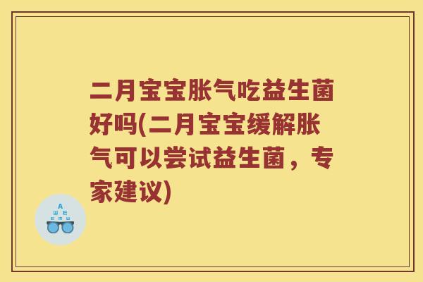 二月宝宝吃益生菌好吗(二月宝宝缓解可以尝试益生菌,专家建议) 二月宝宝吃益生菌好吗(二月宝宝缓解可以尝试益生菌,专家建议)