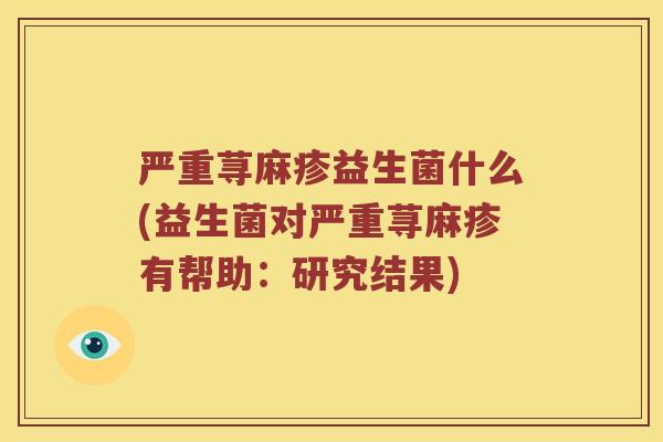 严重荨麻疹益生菌什么(益生菌对严重荨麻疹有帮助：研究结果)
