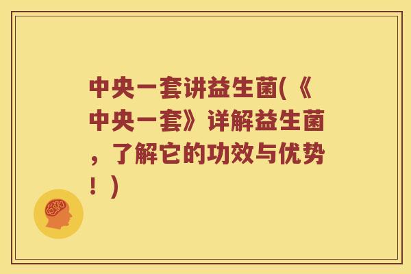 中央一套讲益生菌(《中央一套》详解益生菌，了解它的功效与优势！)