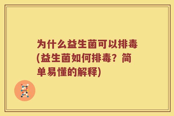 为什么益生菌可以排毒(益生菌如何排毒？简单易懂的解释)
