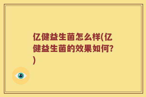 亿健益生菌怎么样(亿健益生菌的效果如何？)