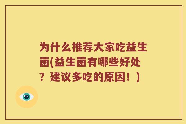 为什么推荐大家吃益生菌(益生菌有哪些好处？建议多吃的原因！)