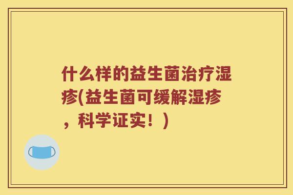 什么样的益生菌治疗湿疹(益生菌可缓解湿疹，科学证实！)
