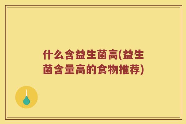 什么含益生菌高(益生菌含量高的食物推荐)