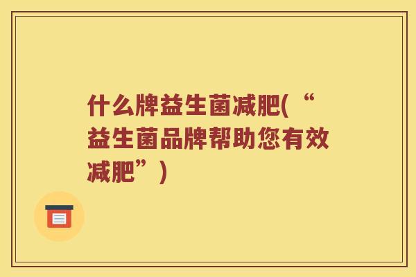 什么牌益生菌减肥(“益生菌品牌帮助您有效减肥”)