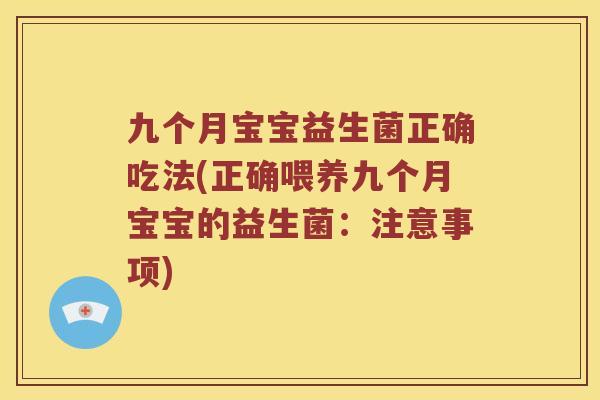 九个月宝宝益生菌正确吃法(正确喂养九个月宝宝的益生菌：注意事项)