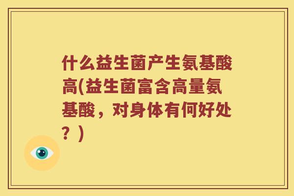 什么益生菌产生氨基酸高(益生菌富含高量氨基酸，对身体有何好处？)