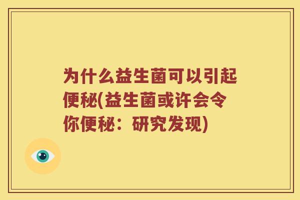 为什么益生菌可以引起便秘(益生菌或许会令你便秘：研究发现)