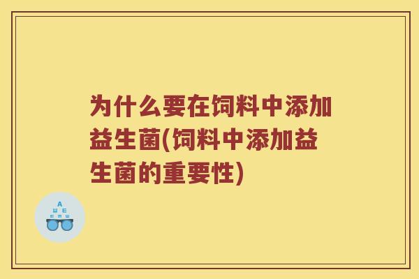 为什么要在饲料中添加益生菌(饲料中添加益生菌的重要性)