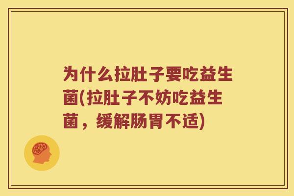 为什么拉肚子要吃益生菌(拉肚子不妨吃益生菌，缓解肠胃不适)