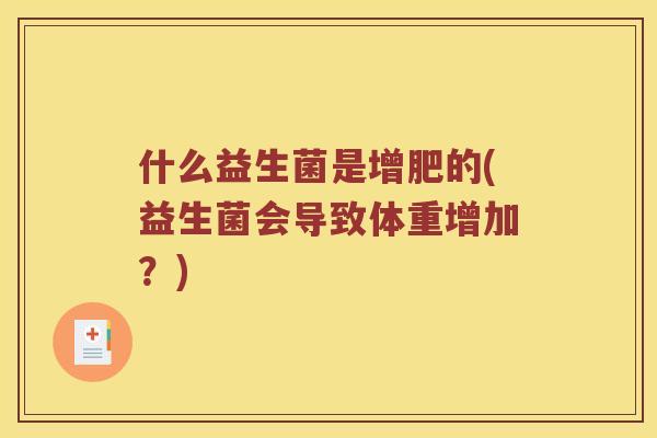 什么益生菌是增肥的(益生菌会导致体重增加？)