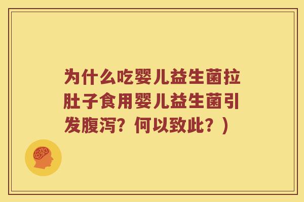 为什么吃婴儿益生菌拉肚子食用婴儿益生菌引发腹泻？何以致此？)