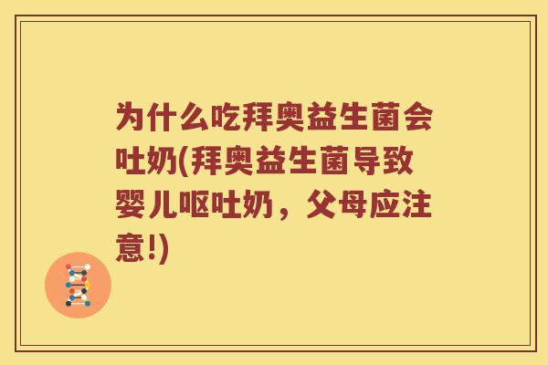 为什么吃拜奥益生菌会吐奶(拜奥益生菌导致婴儿呕吐奶，父母应注意!)