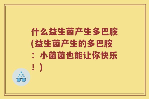 什么益生菌产生多巴胺(益生菌产生的多巴胺：小菌菌也能让你快乐！)