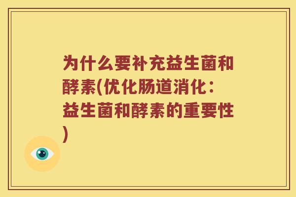 为什么要补充益生菌和酵素(优化肠道消化：益生菌和酵素的重要性)