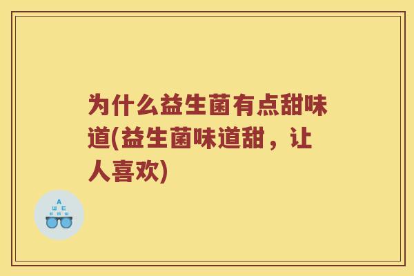 为什么益生菌有点甜味道(益生菌味道甜，让人喜欢)