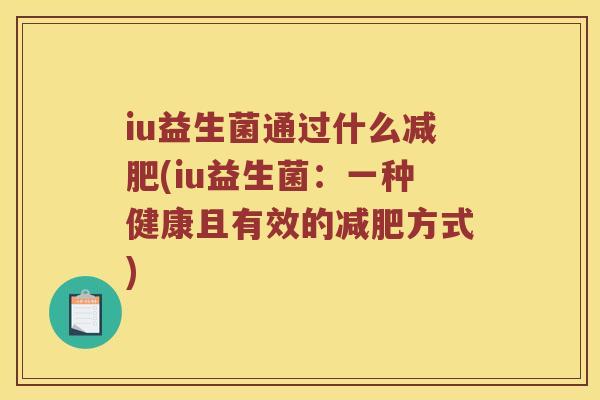 iu益生菌通过什么减肥(iu益生菌：一种健康且有效的减肥方式)