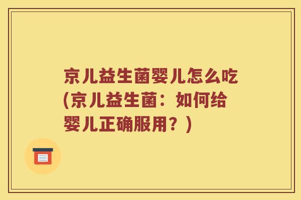京儿益生菌婴儿怎么吃(京儿益生菌：如何给婴儿正确服用？)