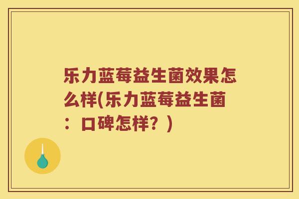 乐力蓝莓益生菌效果怎么样(乐力蓝莓益生菌：口碑怎样？)