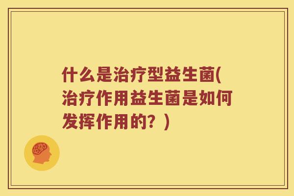 什么是型益生菌(作用益生菌是如何发挥作用的?) 什么是型益生菌(作用益生菌是如何发挥作用的?)