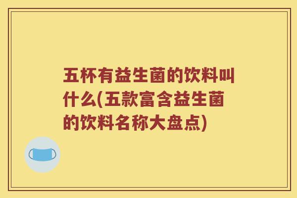 五杯有益生菌的饮料叫什么(五款富含益生菌的饮料名称大盘点)