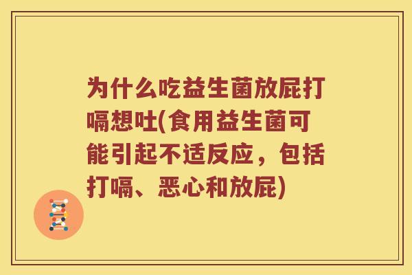 为什么吃益生菌放屁打嗝想吐(食用益生菌可能引起不适反应，包括打嗝、恶心和放屁)