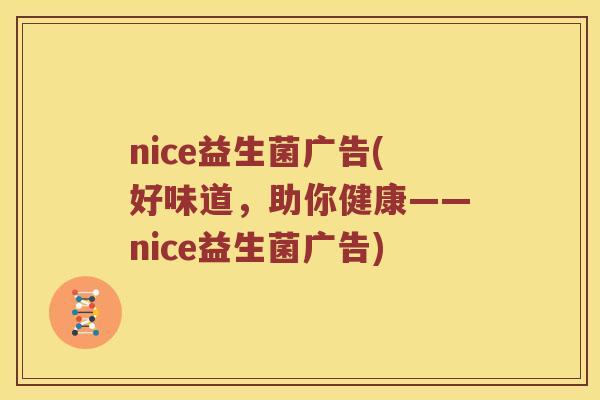 nice益生菌广告(好味道，助你健康——nice益生菌广告)